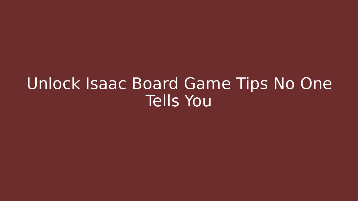 Unlock Isaac Board Game Tips No One Tells You