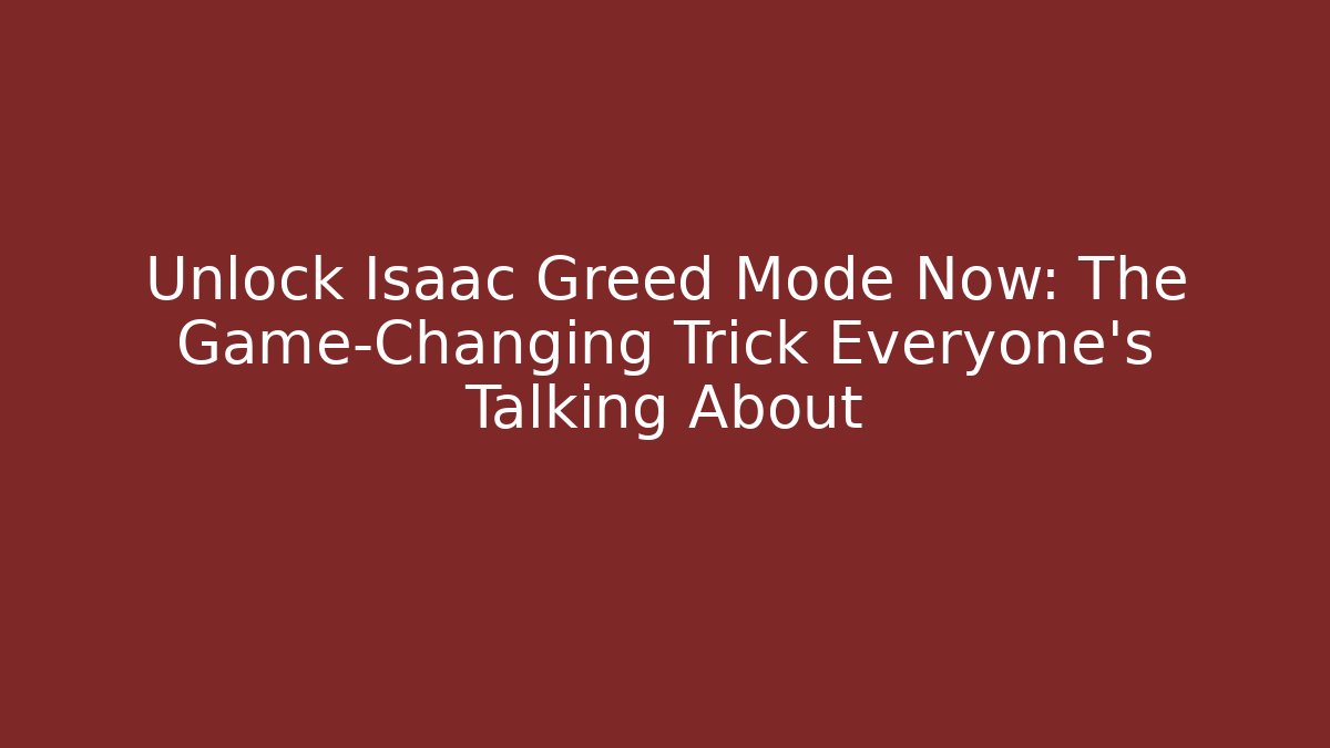 Unlock Isaac Greed Mode Now: The Game-Changing Trick Everyone's Talking About