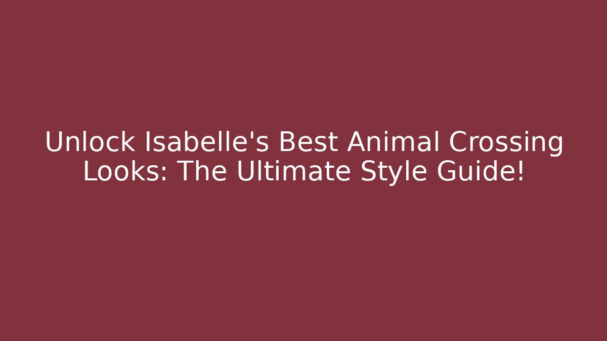 Unlock Isabelle's Best Animal Crossing Looks: The Ultimate Style Guide!