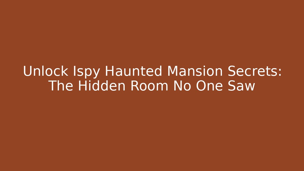 Unlock Ispy Haunted Mansion Secrets: The Hidden Room No One Saw