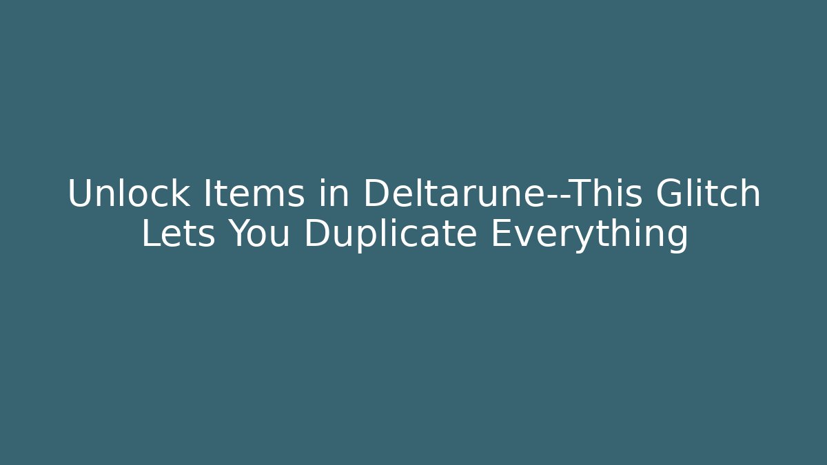 Unlock Items in Deltarune—This Glitch Lets You Duplicate Everything