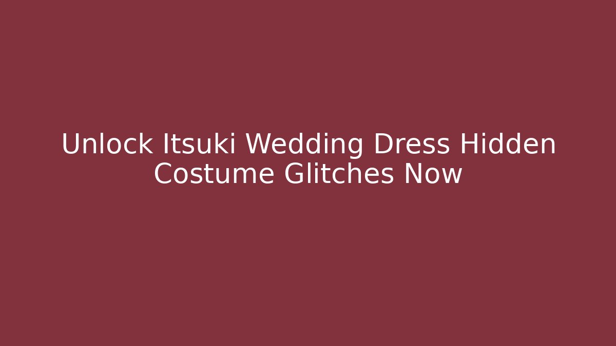 Unlock Itsuki Wedding Dress Hidden Costume Glitches Now