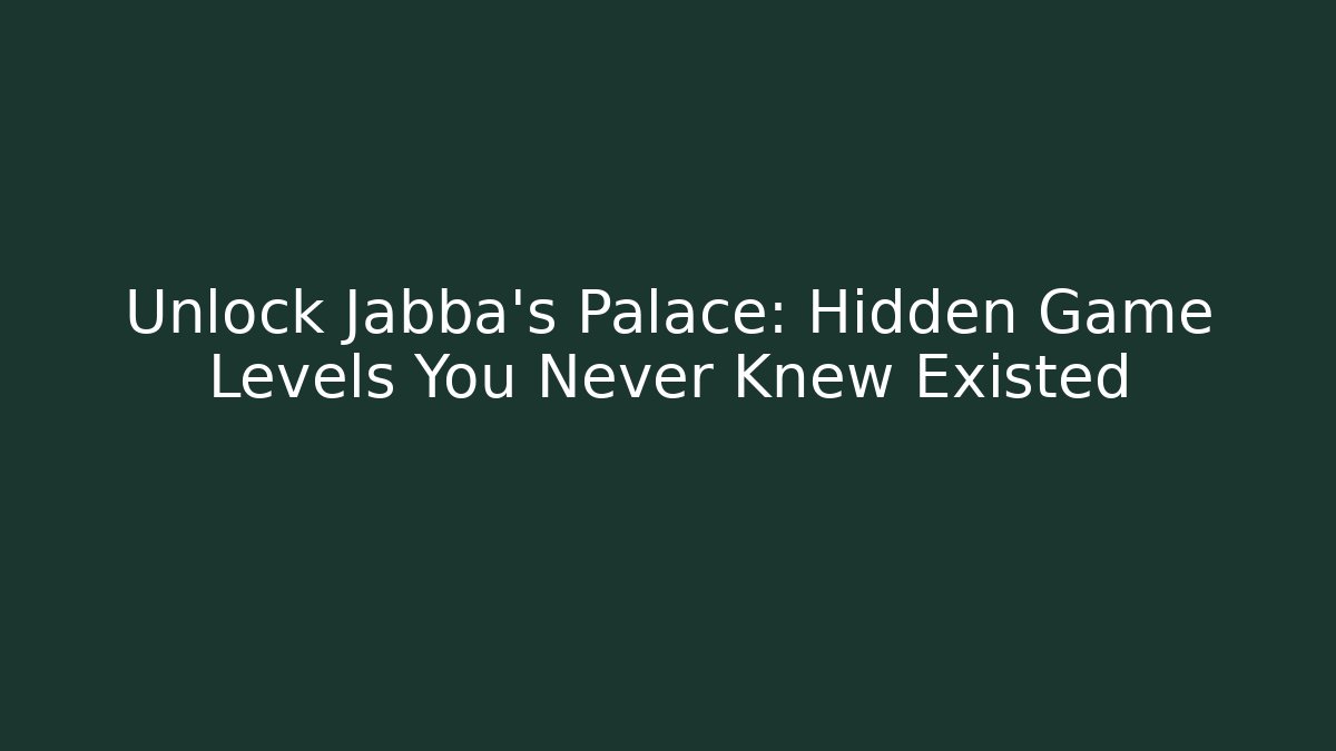 Unlock Jabba's Palace: Hidden Game Levels You Never Knew Existed