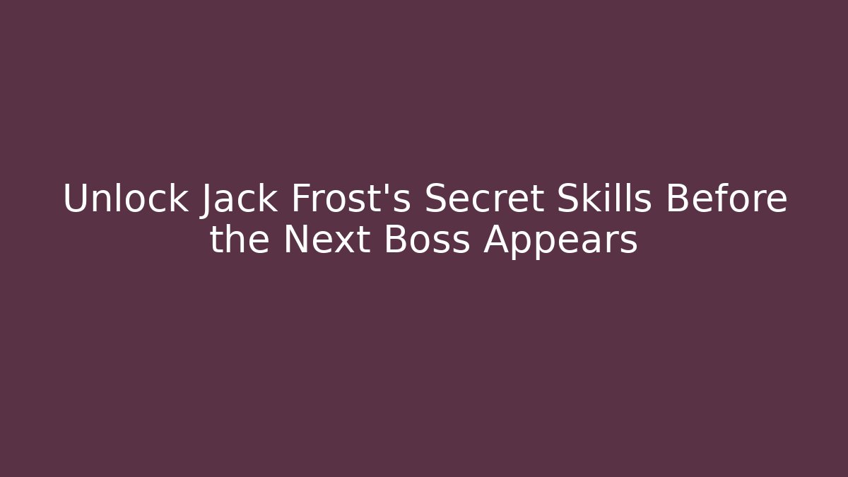 Unlock Jack Frost’s Secret Skills Before the Next Boss Appears