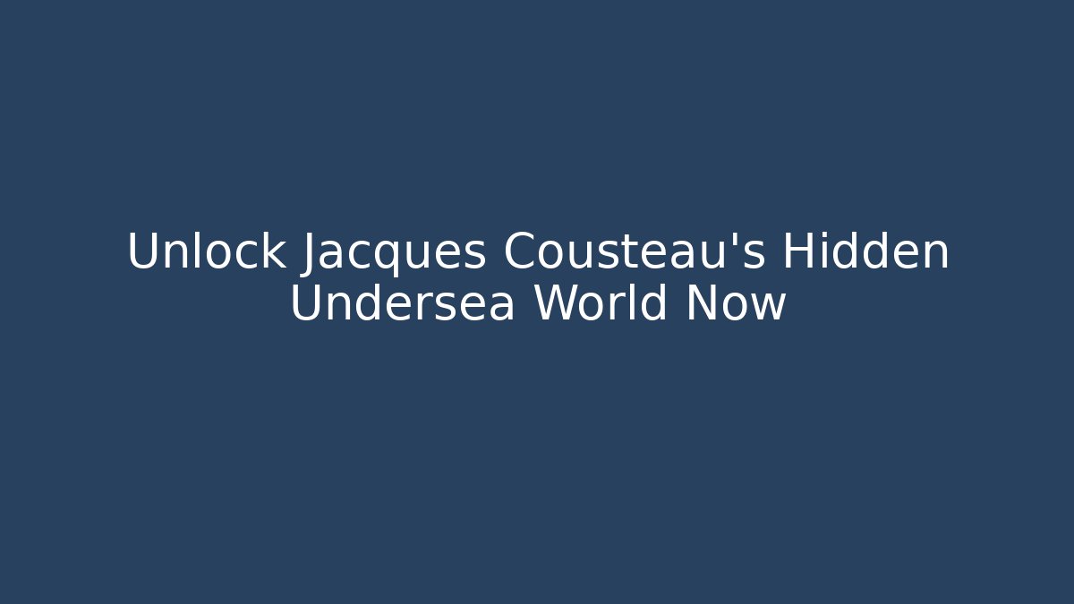Unlock Jacques Cousteau's Hidden Undersea World Now - Create More Assets