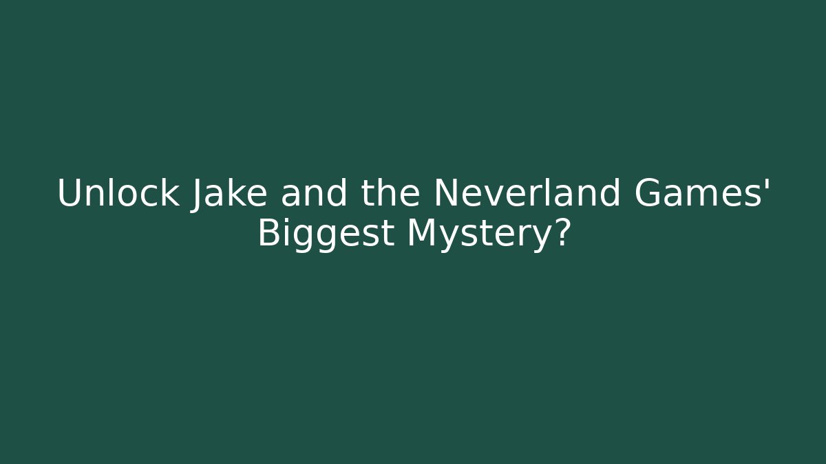 Unlock Jake and the Neverland Games' Biggest Mystery?