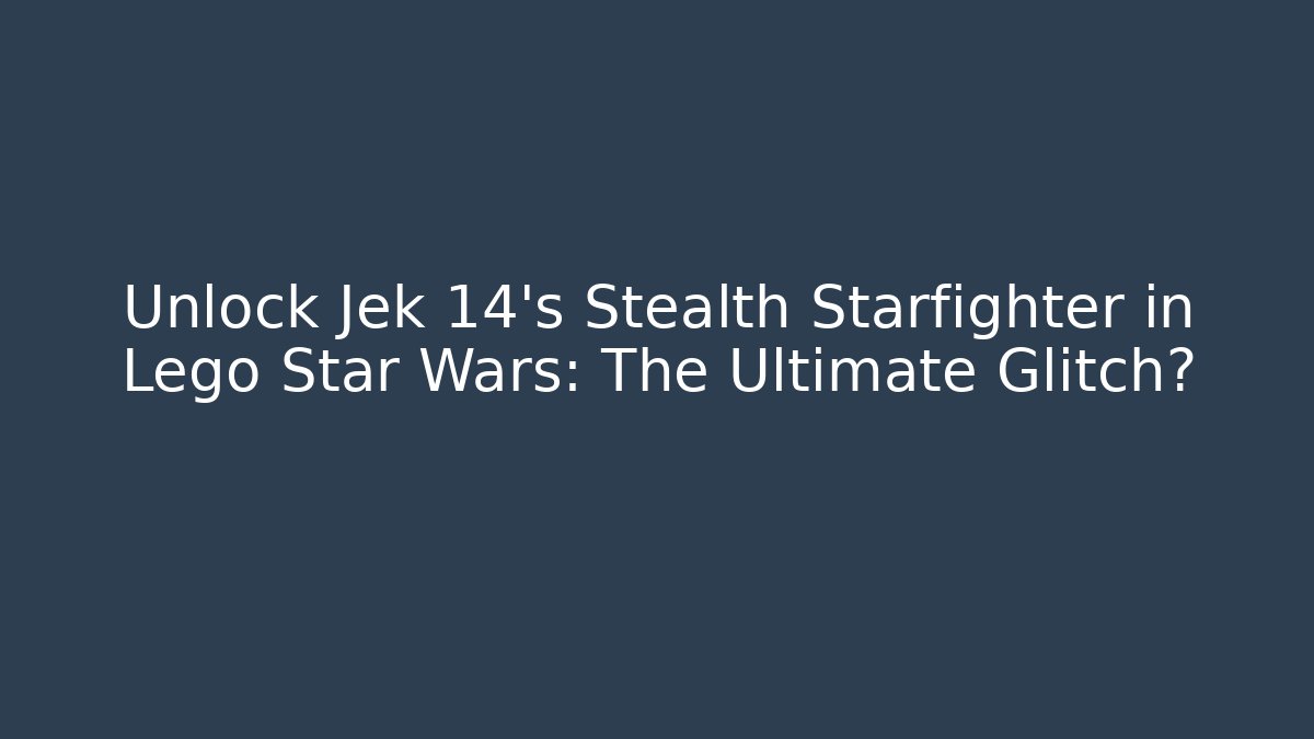 Unlock Jek 14's Stealth Starfighter in Lego Star Wars: The Ultimate Glitch?