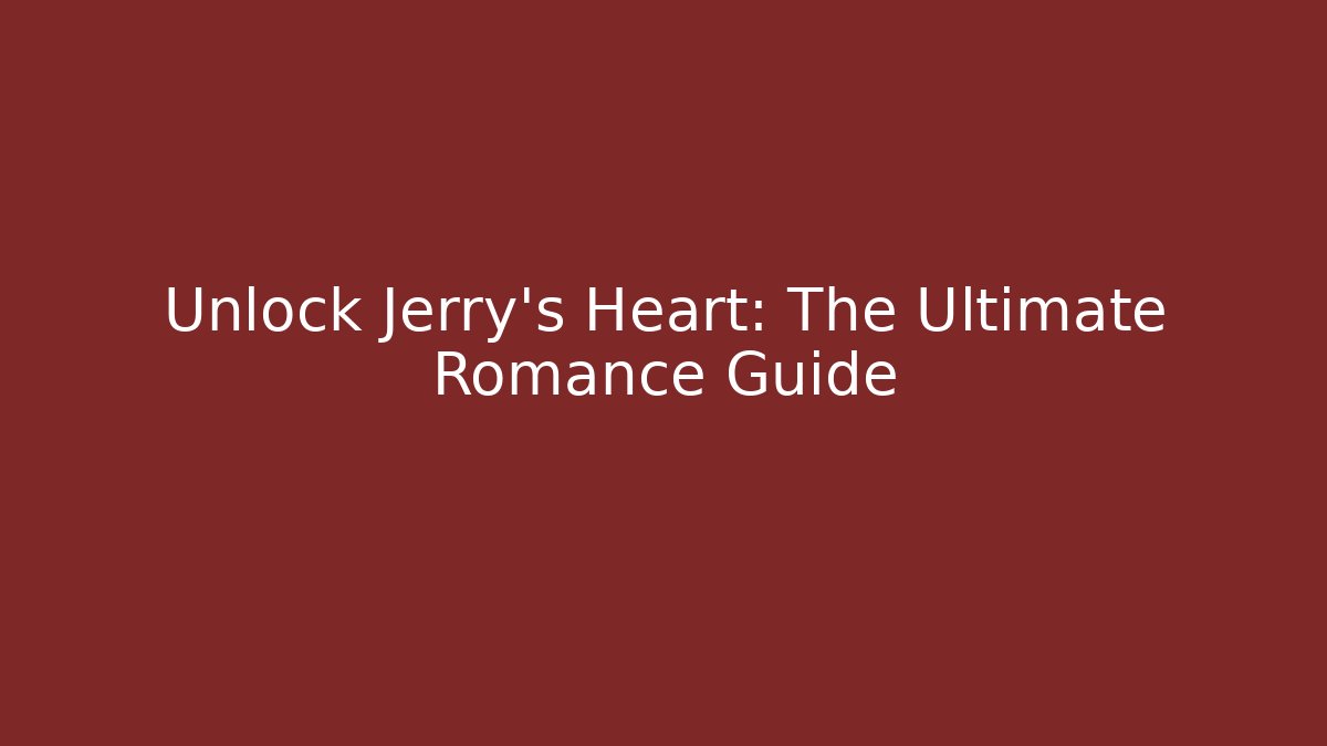 Unlock Jerry's Heart: The Ultimate Romance Guide
