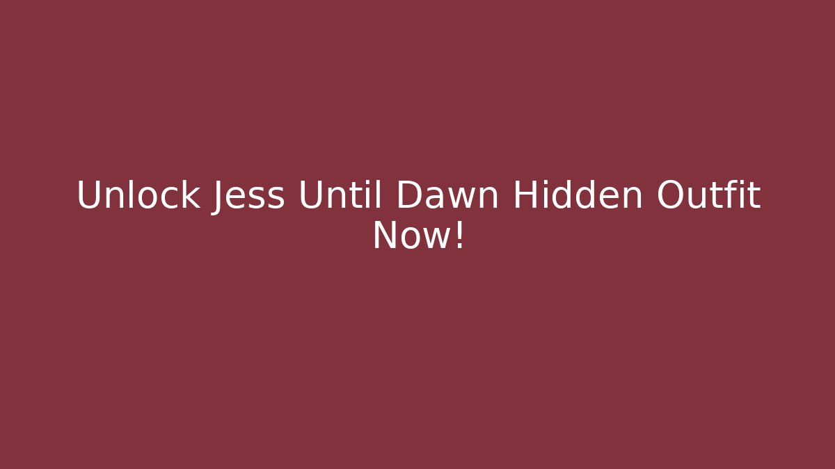 Unlock Jess Until Dawn Hidden Outfit Now!