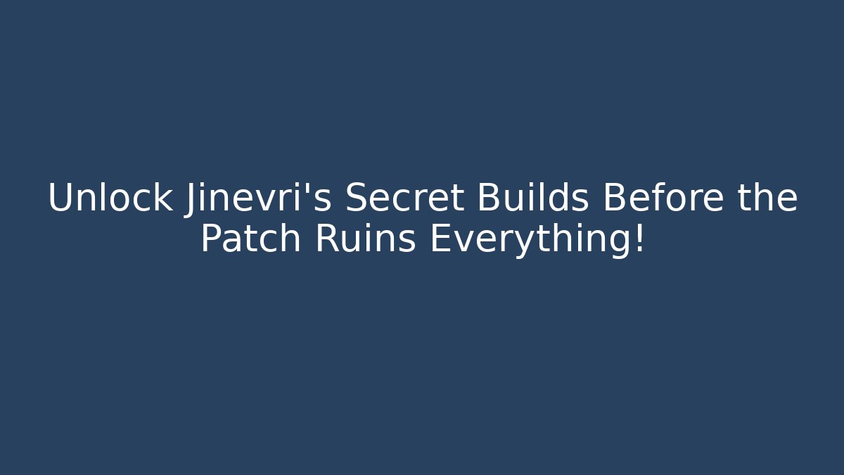Unlock Jinevri’s Secret Builds Before the Patch Ruins Everything!