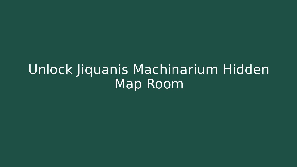 Unlock Jiquanis Machinarium Hidden Map Room