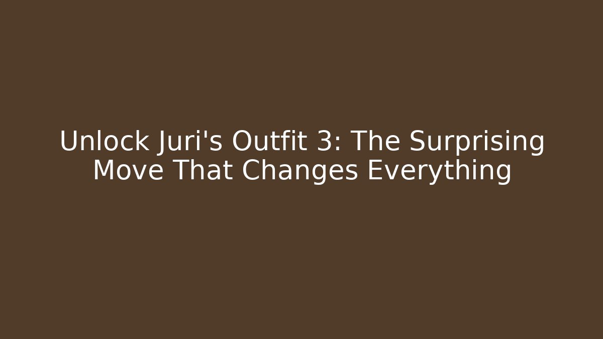 Unlock Juri's Outfit 3: The Surprising Move That Changes Everything