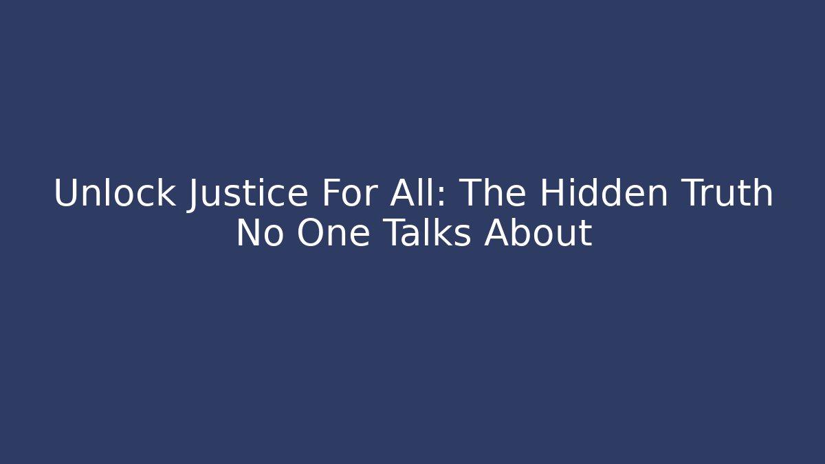 Unlock Justice For All: The Hidden Truth No One Talks About