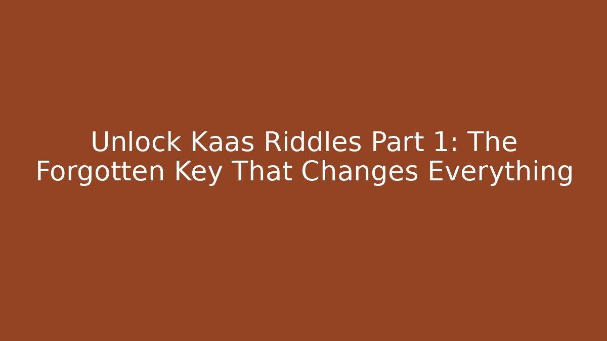 Unlock Kaas Riddles Part 1: The Forgotten Key That Changes Everything