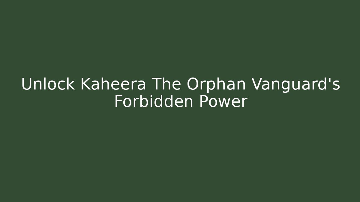 Unlock Kaheera The Orphan Vanguard's Forbidden Power
