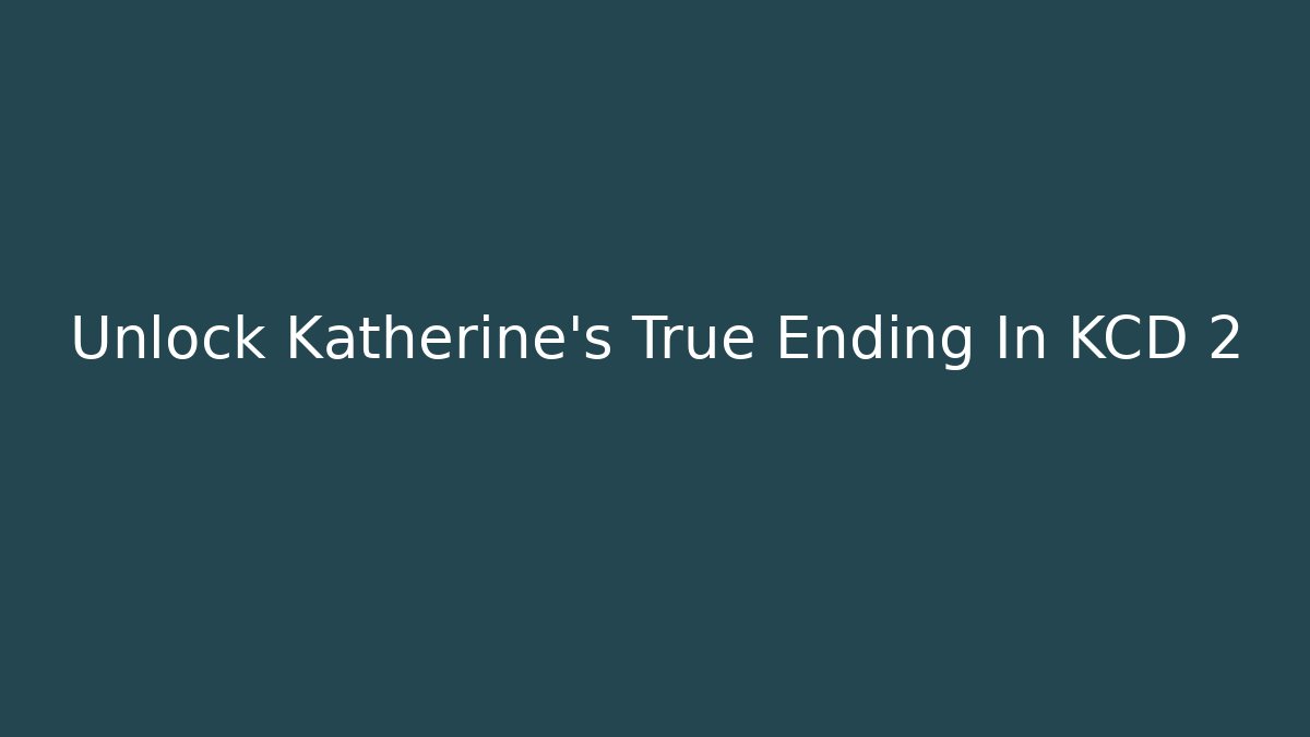 Unlock Katherine's True Ending In KCD 2