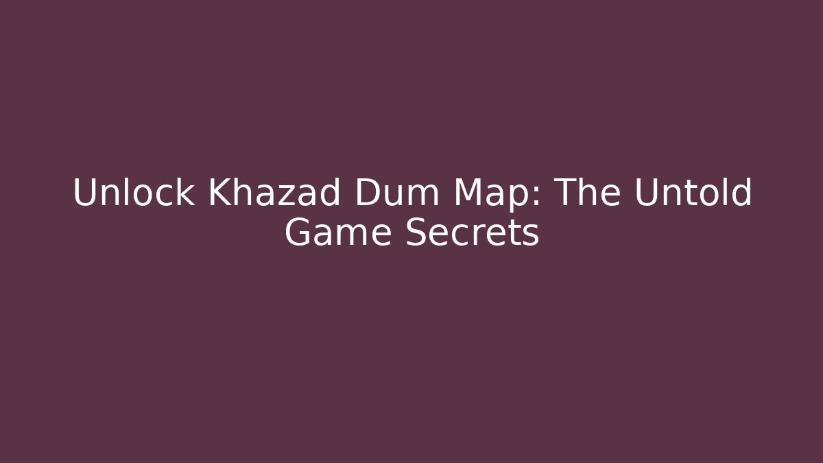 Unlock Khazad Dum Map: The Untold Game Secrets