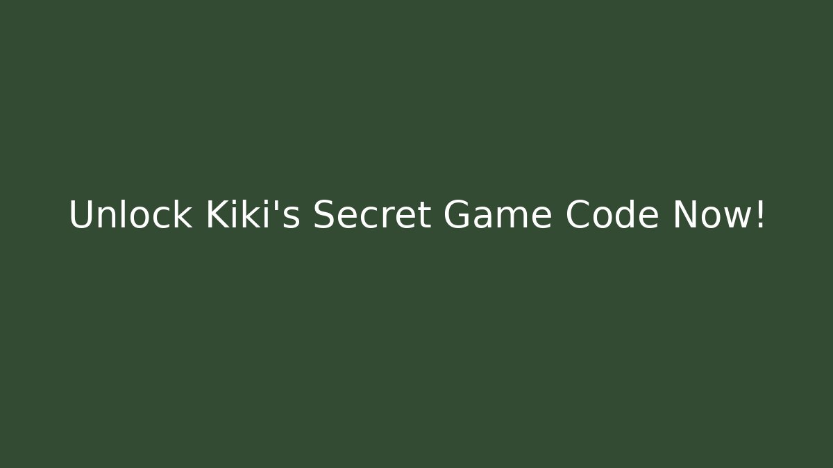 Unlock Kiki's Secret Game Code Now!