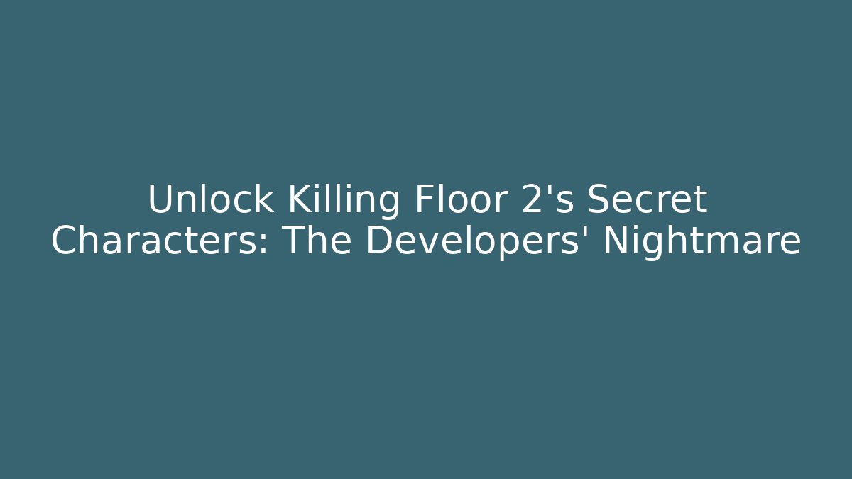 Unlock Killing Floor 2's Secret Characters: The Developers' Nightmare