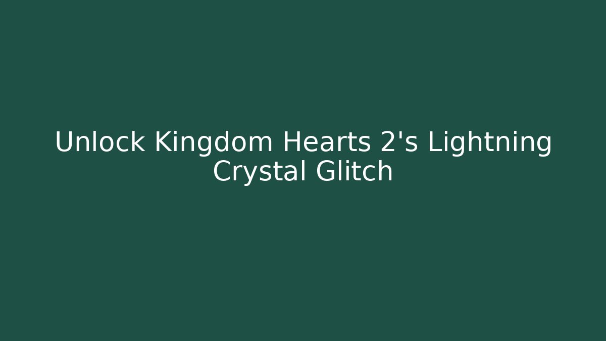 Unlock Kingdom Hearts 2's Lightning Crystal Glitch