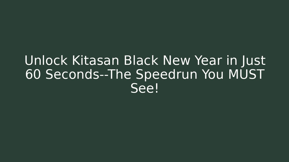 Unlock Kitasan Black New Year in Just 60 Seconds—The Speedrun You MUST See!