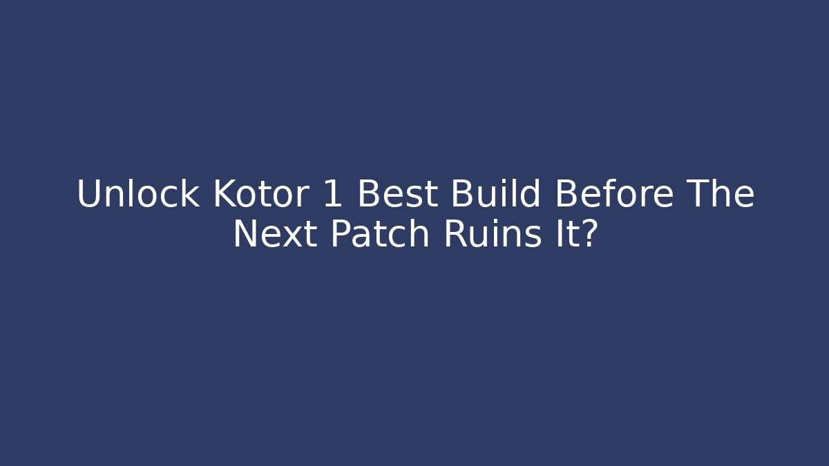 Unlock Kotor 1 Best Build Before The Next Patch Ruins It?