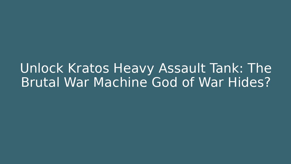 Unlock Kratos Heavy Assault Tank: The Brutal War Machine God of War Hides?