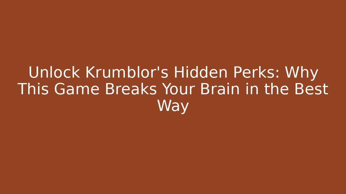 Unlock Krumblor’s Hidden Perks: Why This Game Breaks Your Brain in the Best Way