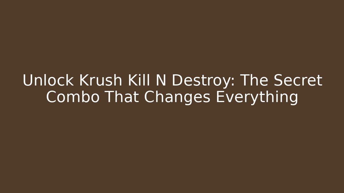 Unlock Krush Kill N Destroy: The Secret Combo That Changes Everything