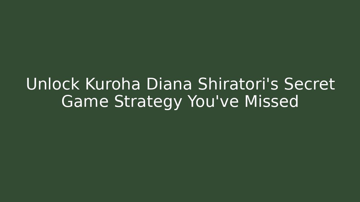 Unlock Kuroha Diana Shiratori's Secret Game Strategy You've Missed