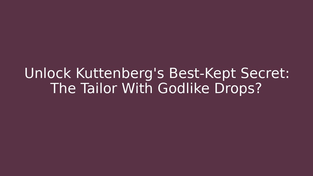 Unlock Kuttenberg’s Best-Kept Secret: The Tailor With Godlike Drops?