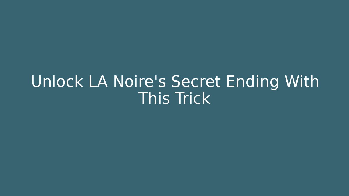 Unlock LA Noire's Secret Ending With This Trick
