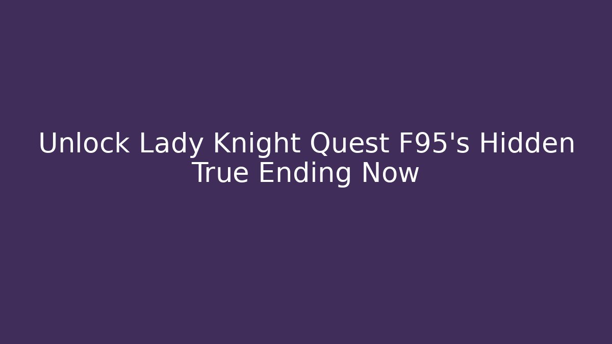 Unlock Lady Knight Quest F95's Hidden True Ending Now