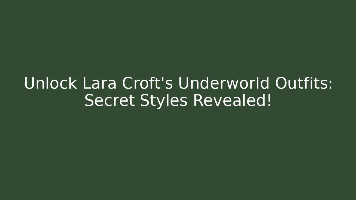 Unlock Lara Croft's Underworld Outfits: Secret Styles Revealed!