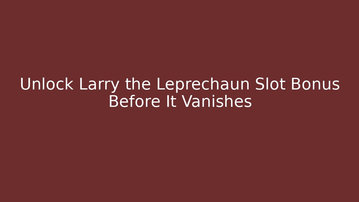 Unlock Larry the Leprechaun Slot Bonus Before It Vanishes
