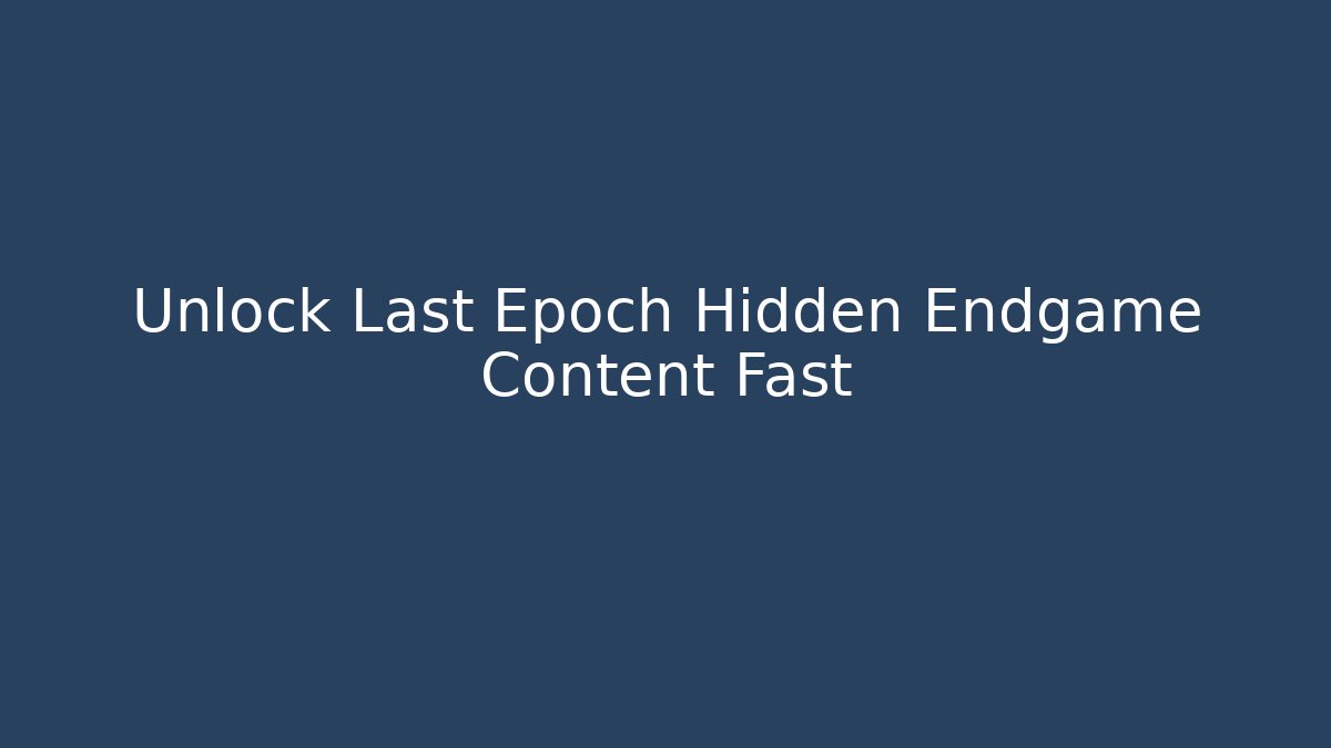 Unlock Last Epoch Hidden Endgame Content Fast - Create More Assets