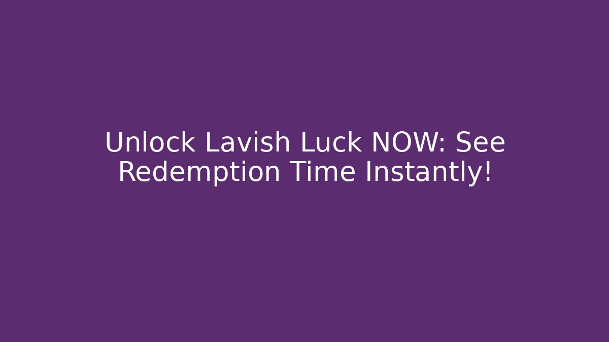 Unlock Lavish Luck NOW: See Redemption Time Instantly!