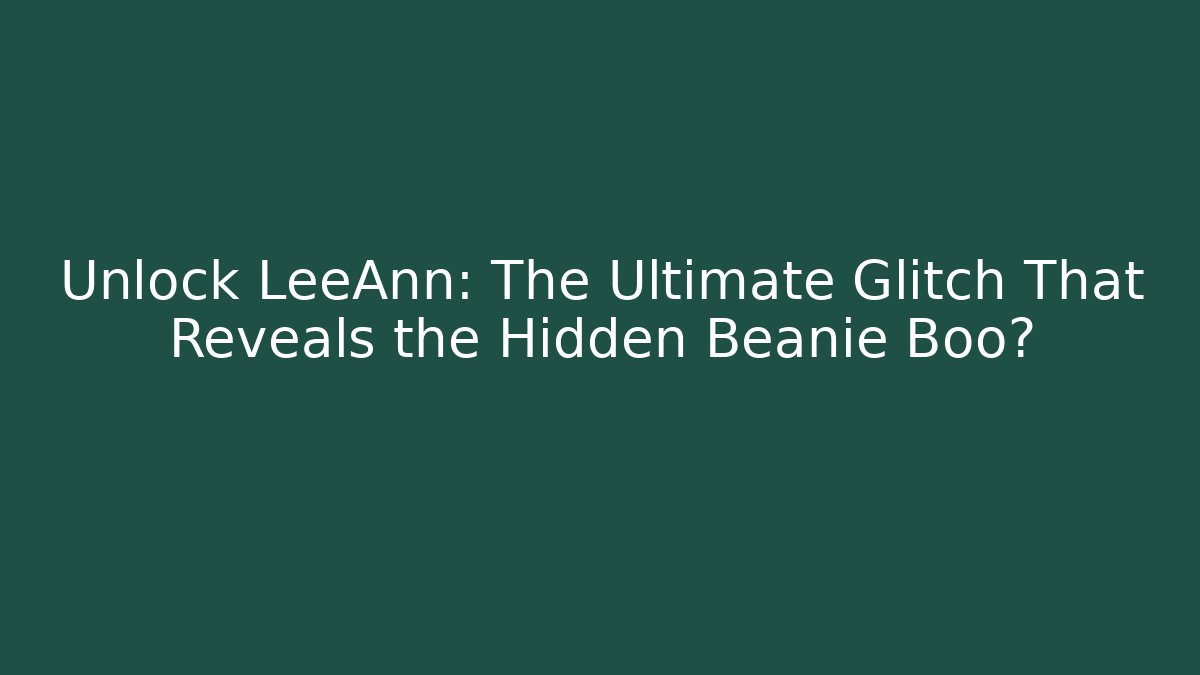 Unlock LeeAnn: The Ultimate Glitch That Reveals the Hidden Beanie Boo?