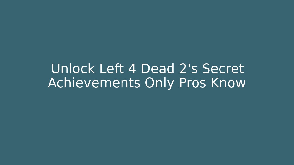 Unlock Left 4 Dead 2's Secret Achievements Only Pros Know