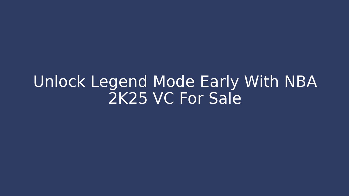 Unlock Legend Mode Early With NBA 2K25 VC For Sale