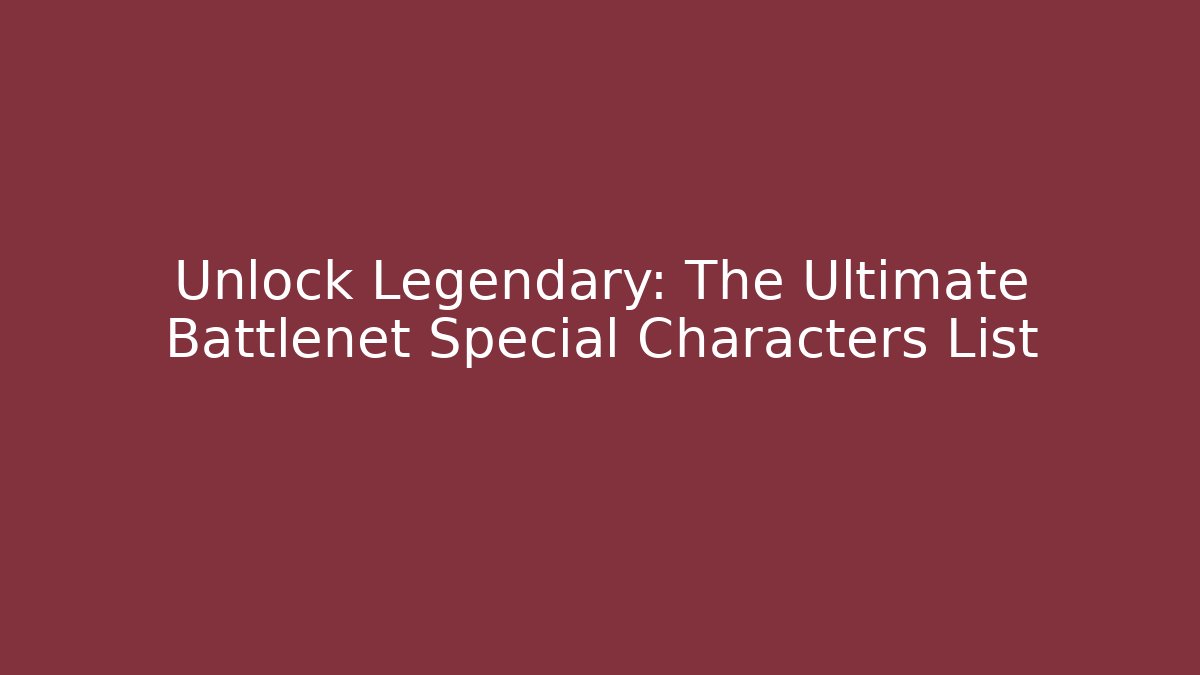 Unlock Legendary: The Ultimate Battlenet Special Characters List