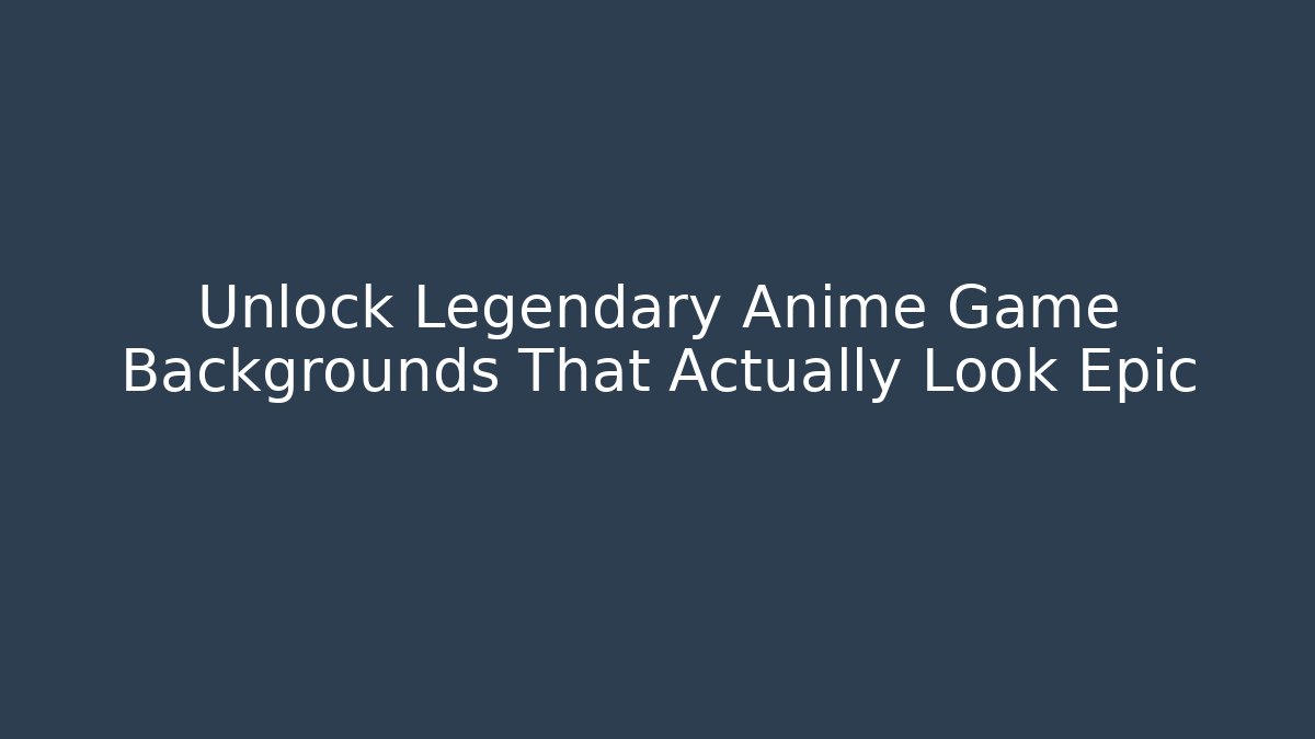 Unlock Legendary Anime Game Backgrounds That Actually Look Epic