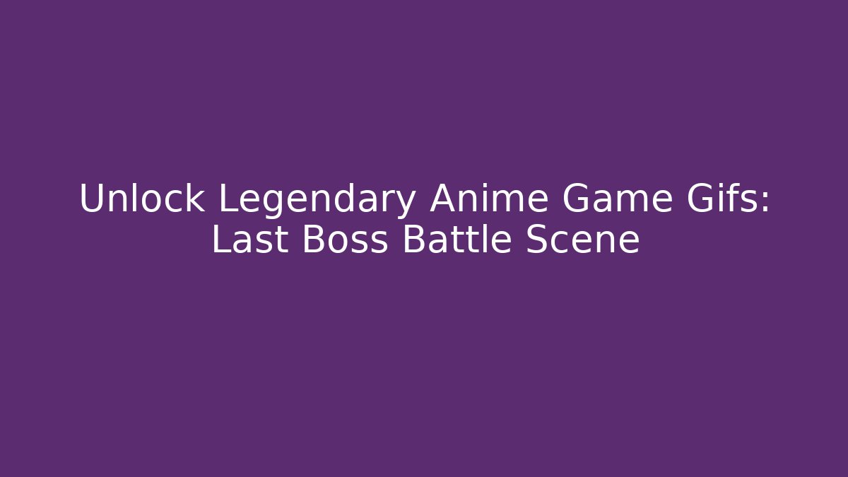 Unlock Legendary Anime Game Gifs: Last Boss Battle Scene