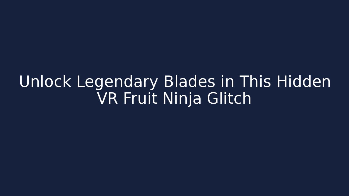 Unlock Legendary Blades in This Hidden VR Fruit Ninja Glitch