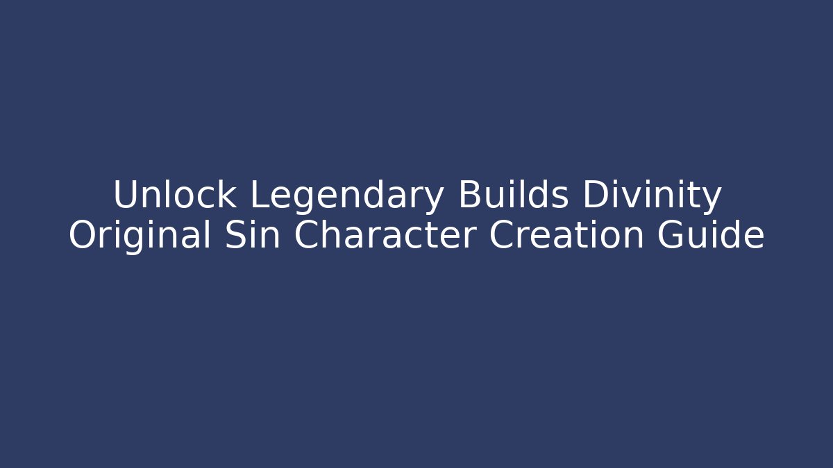 Unlock Legendary Builds Divinity Original Sin Character Creation Guide - Create More Assets