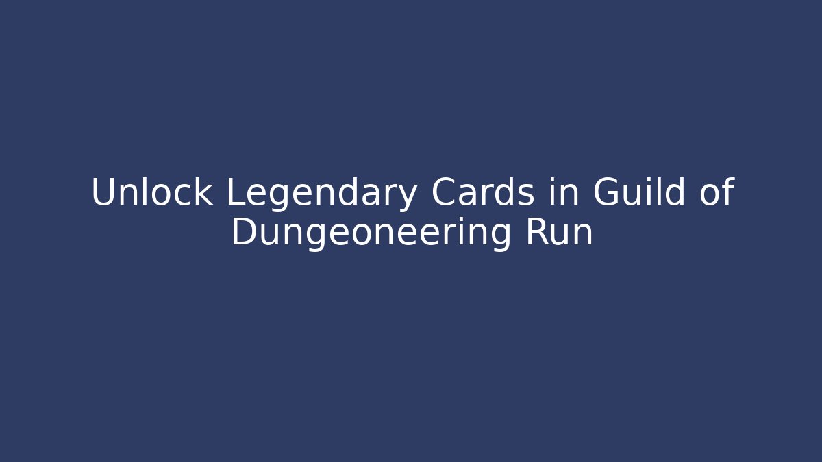 Unlock Legendary Cards in Guild of Dungeoneering Run