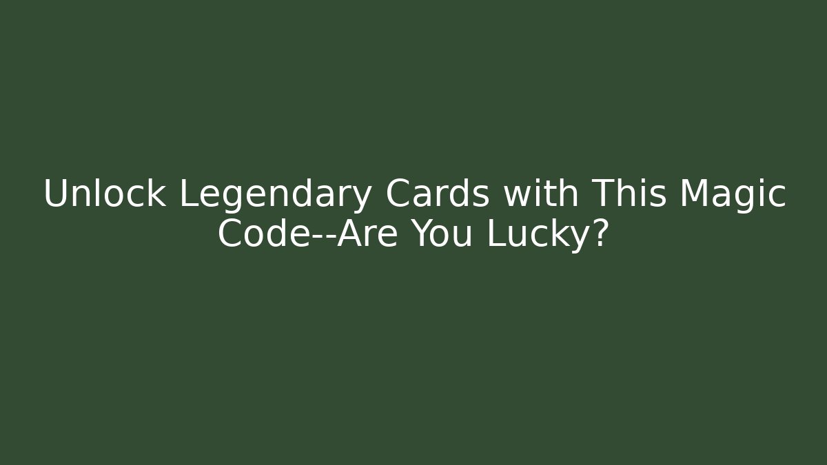 Unlock Legendary Cards with This Magic Code—Are You Lucky?