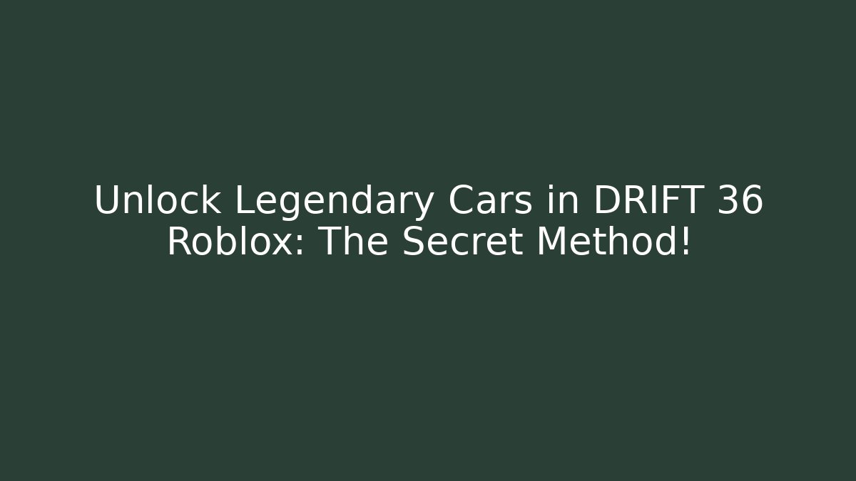 Unlock Legendary Cars in DRIFT 36 Roblox: The Secret Method!
