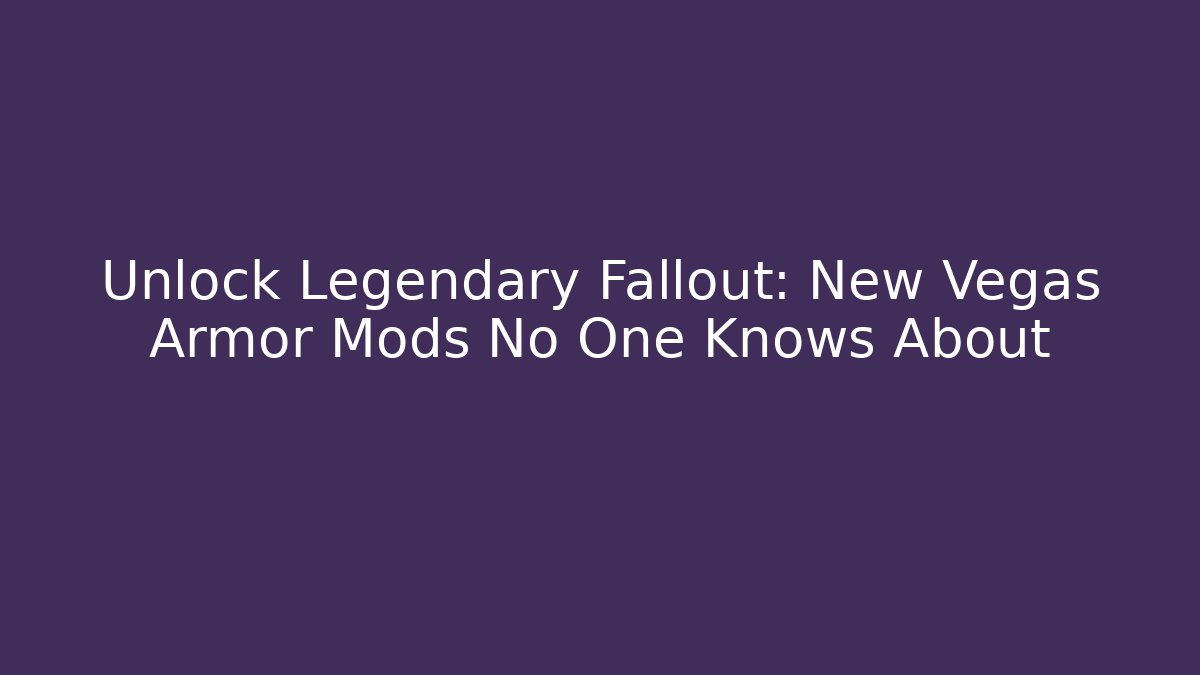 Unlock Legendary Fallout: New Vegas Armor Mods No One Knows About