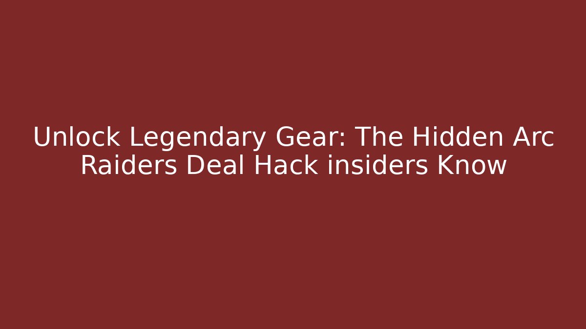 Unlock Legendary Gear: The Hidden Arc Raiders Deal Hack insiders Know